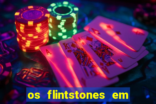 os flintstones em viva rock vegas filme completo dublado